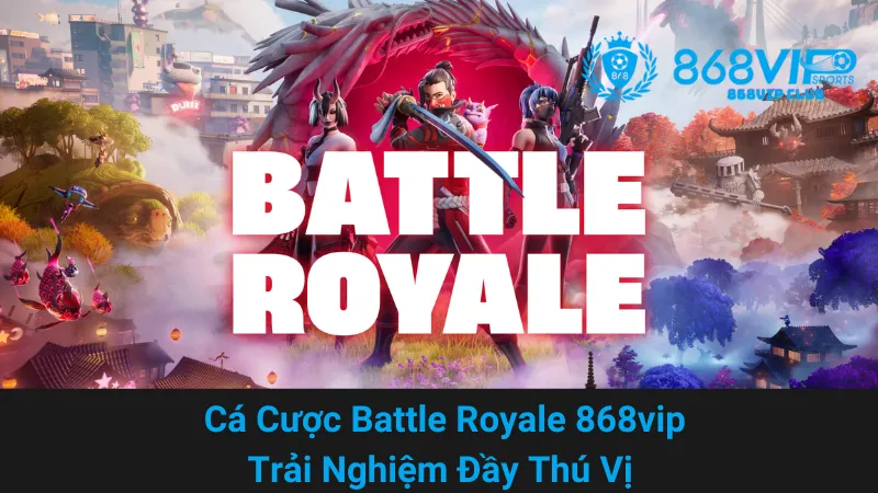 Cá Cược Battle Royale 868vip - Trải Nghiệm Đầy Thú Vị