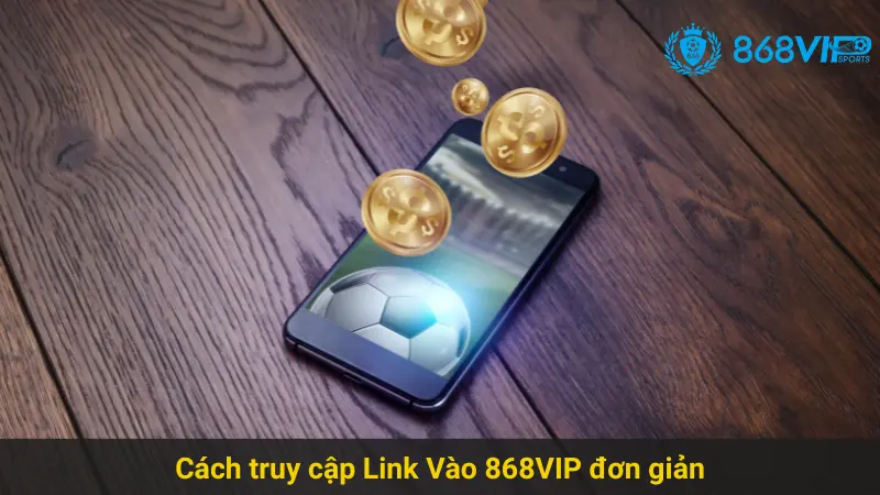 Truy Cập Link Vào 868VIP Dễ Dàng Và Nhanh Chóng 3 Cách truy cập Link Vào 868VIP đơn giản và nhanh chóng