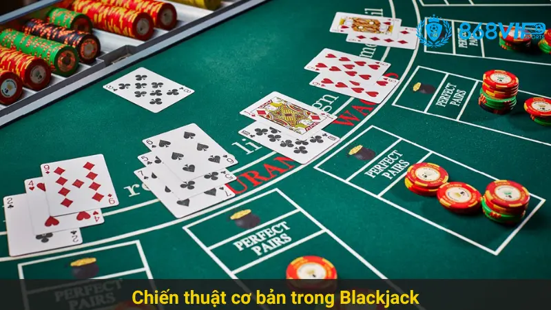 Khám Phá Chiến Thuật Chơi Blackjack 868vip Hiệu Quả 2 Chiến thuật cơ bản trong Blackjack