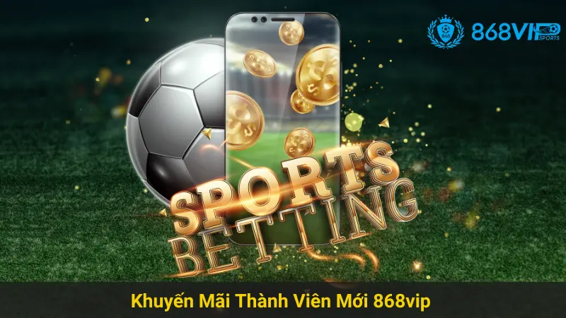 Tham Gia Khuyến Mãi Thành Viên Mới 868vip Hấp Dẫn 6 Tham Gia Khuyến Mãi Thành Viên Mới 868vip Hấp Dẫn