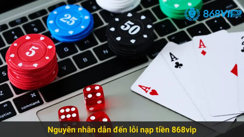 Khắc Phục Lỗi Nạp Tiền 868vip Hiệu Quả Và Nhanh Như Gió 2 Nguyên nhân dẫn đến lỗi nạp tiền 868vip