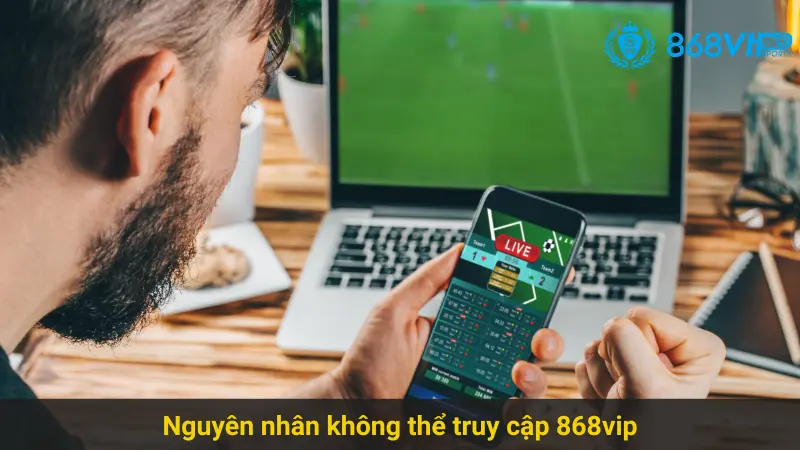 Giải Quyết Vấn Đề Không Thể Truy Cập 868vip Cho Cược Thủ 2 Nguyên nhân không thể truy cập 868vip