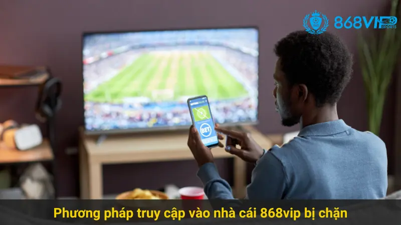 Giải Quyết Vấn Đề Nhà Cái 868vip Bị Chặn Hiệu Quả 3 Phương pháp truy cập vào nhà cái 868vip bị chặn