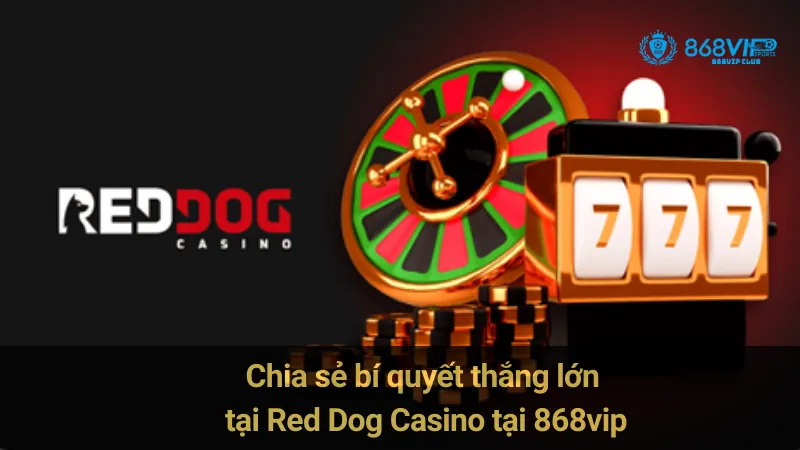 Red Dog Casino Tại 868vip: Chia Sẻ Bí Quyết Thắng Lớn
