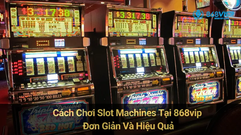 Cách Chơi Slot Machines Tại 868vip Đơn Giản Và Hiệu Quả