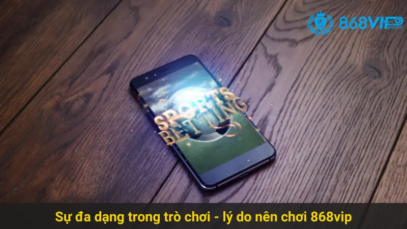 Khám Phá Lý Do Nên Chơi 868vip Ngay Hôm Nay Chuẩn Xịn 2 Sự đa dạng trong trò chơi - lý do nên chơi 868vip