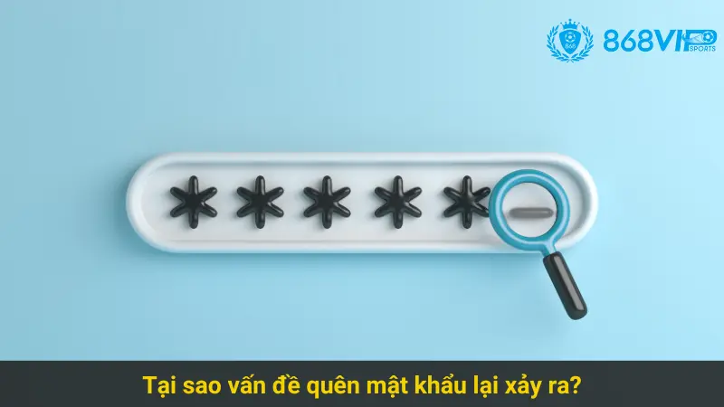 Giải Quyết Vấn Đề Quên Mật Khẩu 886vip Hiệu Quả Nhất 2 Tại sao vấn đề quên mật khẩu lại xảy ra?